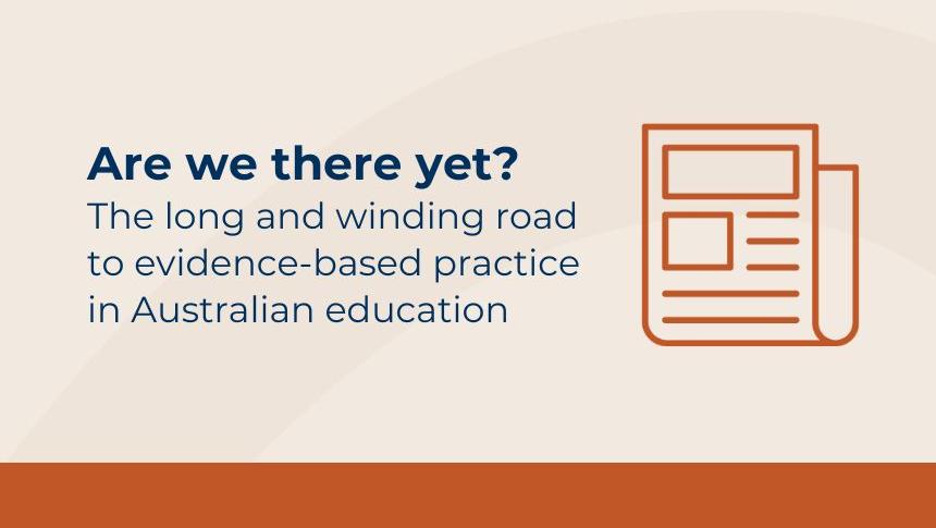 Thumbnail with title 'Are we there yet? The long and winding road to evidence-based practice in Australian education' with an icon of a newspaper